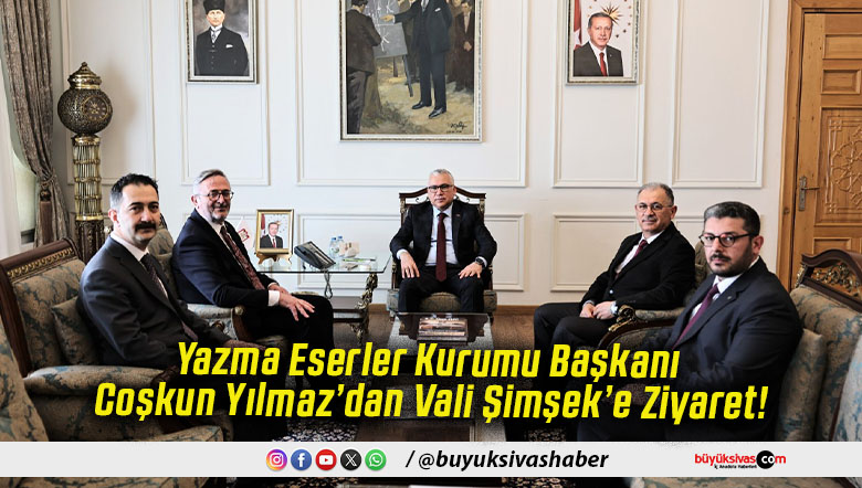 Yazma Eserler Kurumu Başkanı Coşkun Yılmaz’dan Vali Şimşek’e Ziyaret!