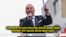 Yolsuzluk Soruşturmasında Dikkat Çeken İddia Otelden Çok Sayıda Dijital Kayıt Çıktı!