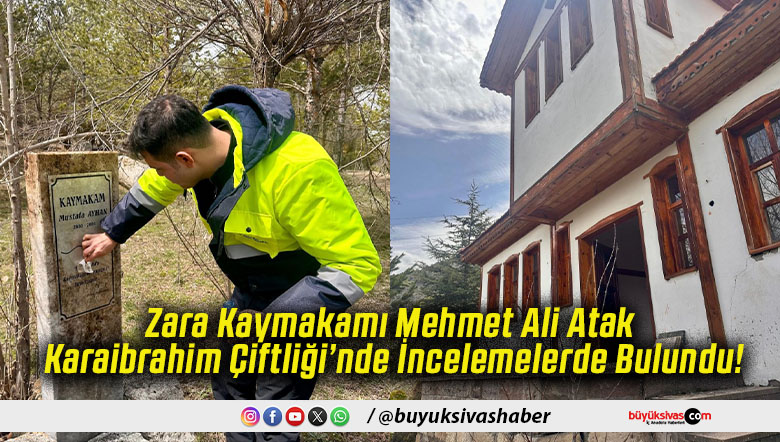 Zara Kaymakamı Mehmet Ali Atak Karaibrahim Çiftliği’nde İncelemelerde Bulundu!