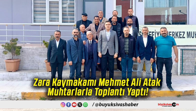 Zara Kaymakamı Mehmet Ali Atak Muhtarlarla Toplantı Yaptı!