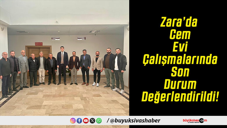 Zara’da Cem Evi Çalışmalarında Son Durum Değerlendirildi!