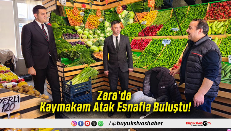 Zara’da Kaymakam Atak Esnafla Buluştu!