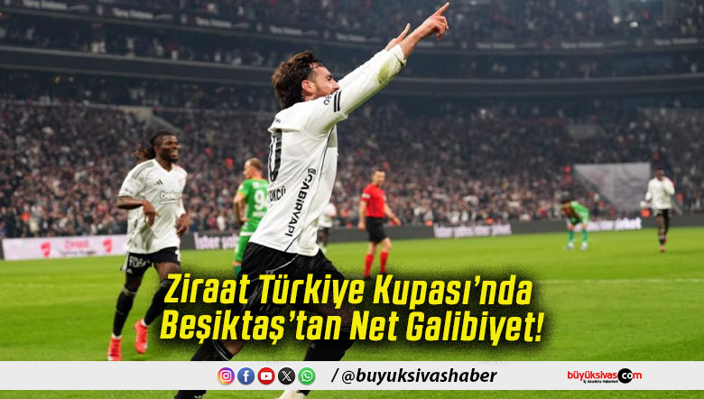 Ziraat Türkiye Kupası’nda Beşiktaş’tan Net Galibiyet!
