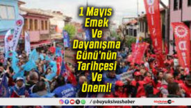 1 Mayıs Emek Ve Dayanışma Günü’nün Tarihçesi Ve Önemi!