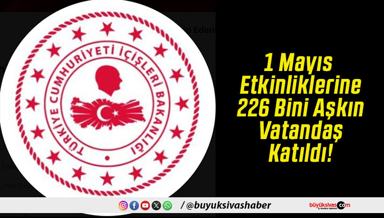 1 Mayıs Etkinliklerine 226 Bini Aşkın Vatandaş Katıldı!