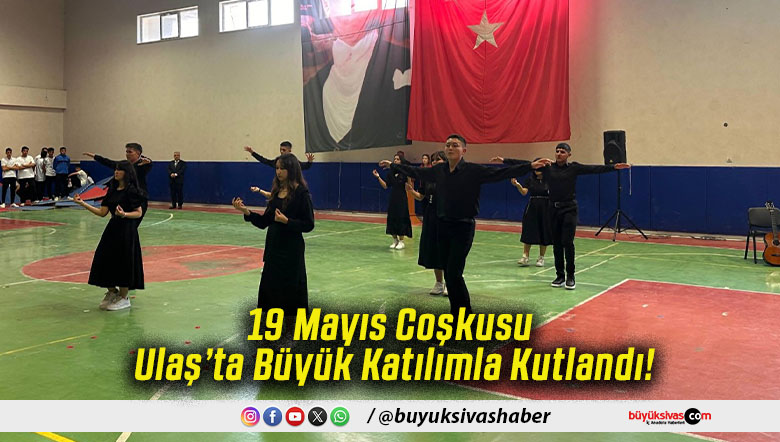19 Mayıs Coşkusu Ulaş’ta Büyük Katılımla Kutlandı!