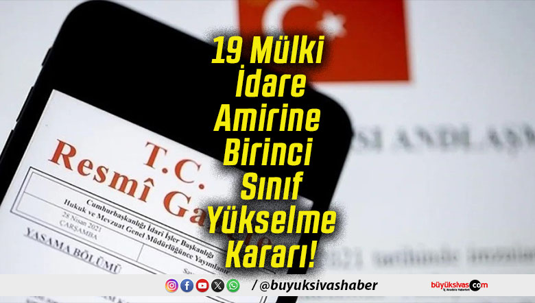 19 Mülki İdare Amirine Birinci Sınıf Yükselme Kararı!
