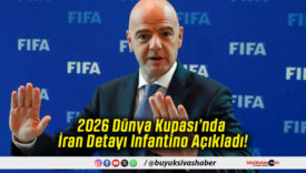 2026 Dünya Kupası’nda İran Detayı Infantino Açıkladı!