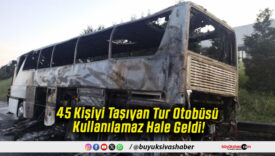 45 Kişiyi Taşıyan Tur Otobüsü Kullanılamaz Hale Geldi!