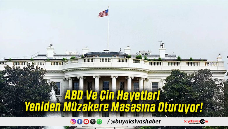 ABD Ve Çin Heyetleri Yeniden Müzakere Masasına Oturuyor!