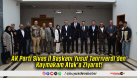 AK Parti Sivas İl Başkanı Yusuf Tanrıverdi’den Kaymakam Atak’a Ziyaret!