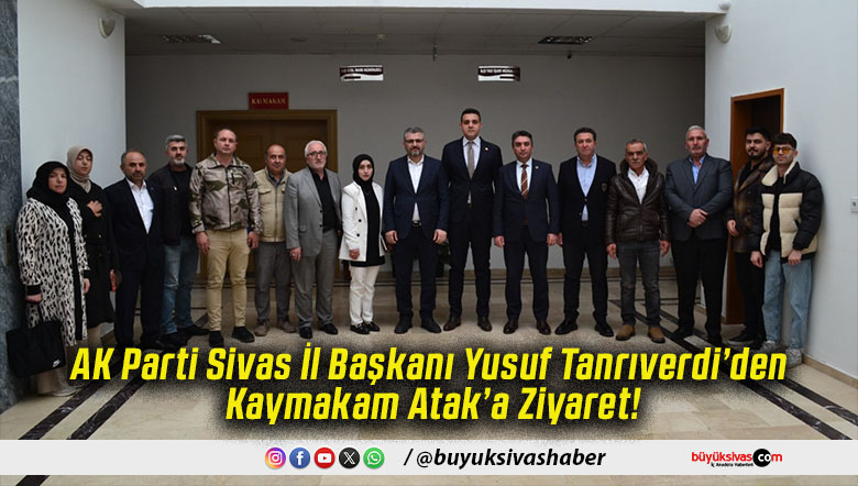 AK Parti Sivas İl Başkanı Yusuf Tanrıverdi’den Kaymakam Atak’a Ziyaret!