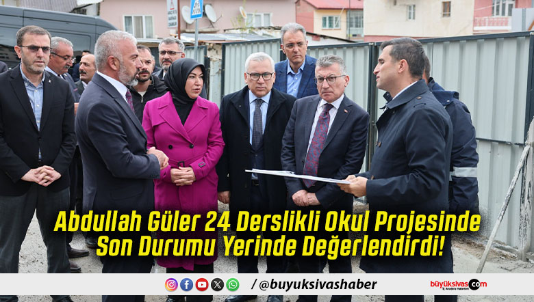 Abdullah Güler 24 Derslikli Okul Projesinde Son Durumu Yerinde Değerlendirdi!