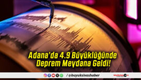Adana’da 4.9 Büyüklüğünde Deprem Meydana Geldi!