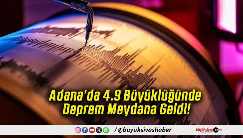 Adana’da 4.9 Büyüklüğünde Deprem Meydana Geldi!