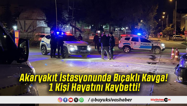 Akaryakıt İstasyonunda Bıçaklı Kavga! 1 Kişi Hayatını Kaybetti!