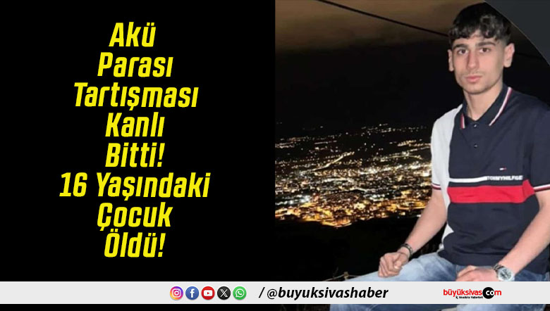 Akü Parası Tartışması Kanlı Bitti! 16 Yaşındaki Çocuk Öldü!
