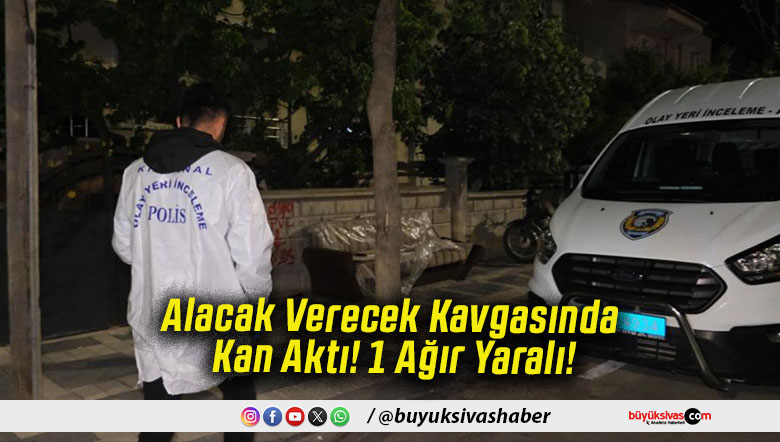 Alacak Verecek Kavgasında Kan Aktı! 1 Ağır Yaralı!