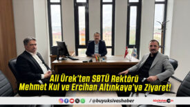 Ali Ürek’ten SBTÜ Rektörü Mehmet Kul ve Ercihan Altınkaya’ya Ziyaret!