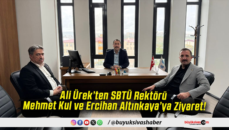 Ali Ürek’ten SBTÜ Rektörü Mehmet Kul ve Ercihan Altınkaya’ya Ziyaret!