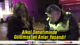 Alkol Denetiminde Gülümseten Anlar Yaşandı!