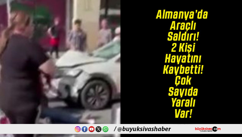 Almanya’da Araçlı Saldırı! 2 Kişi Hayatını Kaybetti! Çok Sayıda Yaralı Var!
