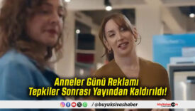 Anneler Günü Reklamı Tepkiler Sonrası Yayından Kaldırıldı!