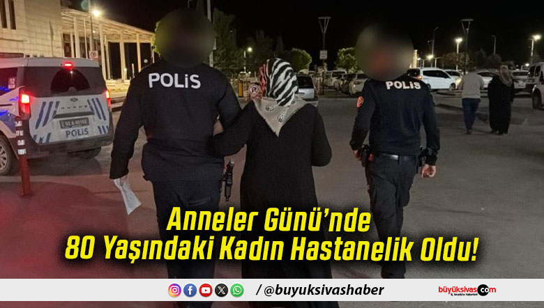 Anneler Günü’nde 80 Yaşındaki Kadın Hastanelik Oldu!