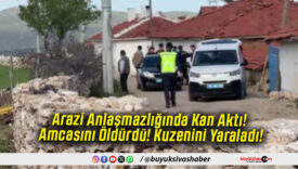 Arazi Anlaşmazlığında Kan Aktı! Amcasını Öldürdü! Kuzenini Yaraladı!