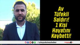 Av Tüfekli Saldırı! 1 Kişi Hayatını Kaybetti!