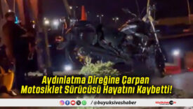 Aydınlatma Direğine Çarpan Motosiklet Sürücüsü Hayatını Kaybetti!