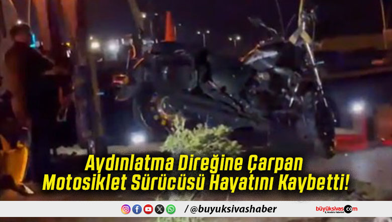 Aydınlatma Direğine Çarpan Motosiklet Sürücüsü Hayatını Kaybetti!