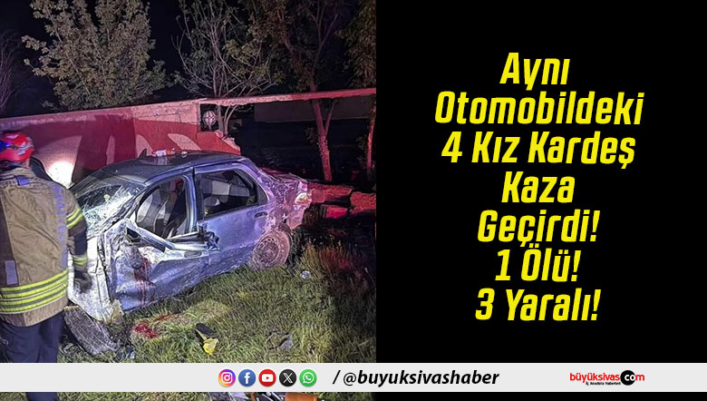 Aynı Otomobildeki 4 Kız Kardeş Kaza Geçirdi! 1 Ölü! 3 Yaralı!
