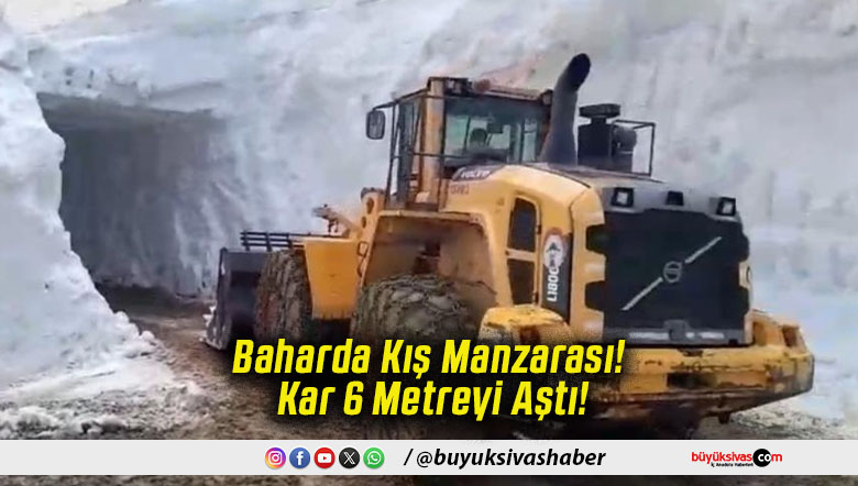 Baharda Kış Manzarası! Kar 6 Metreyi Aştı!
