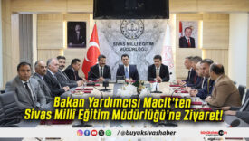 Bakan Yardımcısı Macit’ten Sivas Millî Eğitim Müdürlüğü’ne Ziyaret!