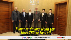 Bakan Yardımcısı Macit’ten Sivas TSO’ya Ziyaret!