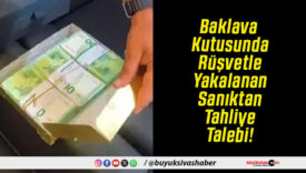 Baklava Kutusunda Rüşvetle Yakalanan Sanıktan Tahliye Talebi!