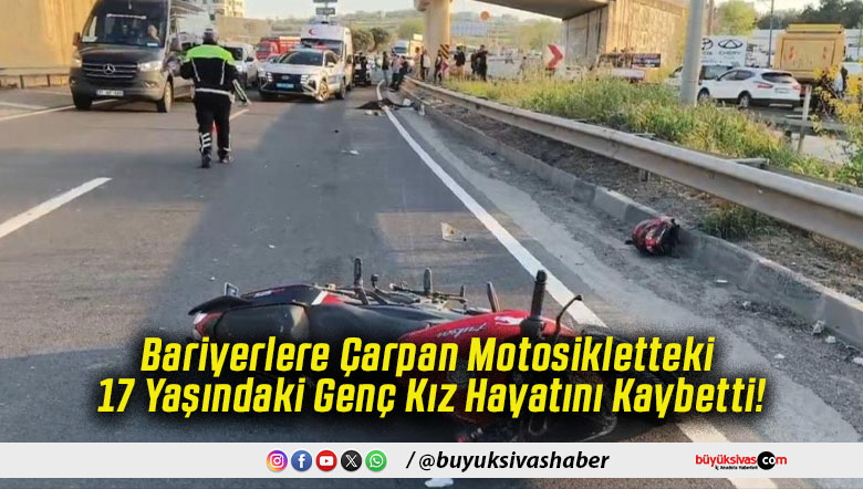 Bariyerlere Çarpan Motosikletteki 17 Yaşındaki Genç Kız Hayatını Kaybetti!