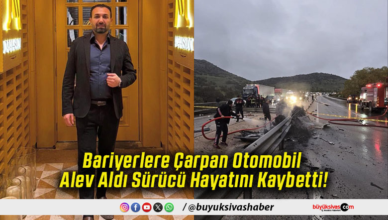 Bariyerlere Çarpan Otomobil Alev Aldı Sürücü Hayatını Kaybetti!