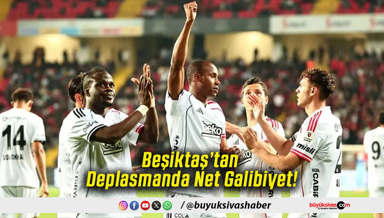 Beşiktaş’tan Deplasmanda Net Galibiyet!