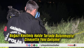 Boğazı Kesilmiş Halde Tarlada Bulunmuştu! Cinayette Yeni Gelişme!