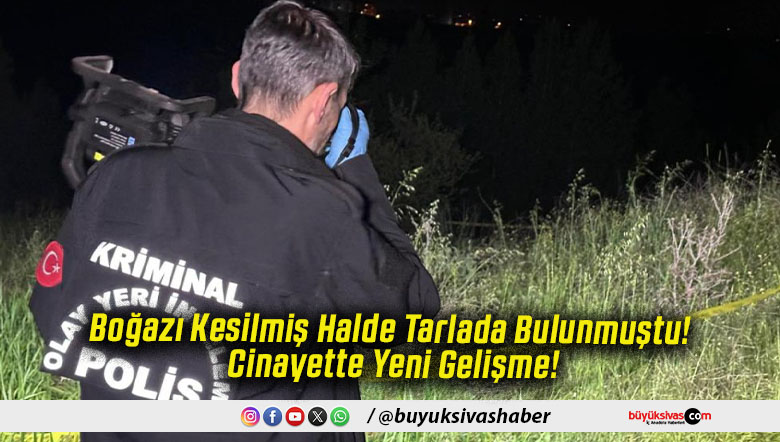 Boğazı Kesilmiş Halde Tarlada Bulunmuştu! Cinayette Yeni Gelişme!