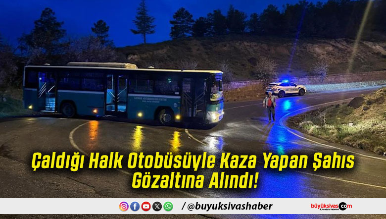 Çaldığı Halk Otobüsüyle Kaza Yapan Şahıs Gözaltına Alındı!