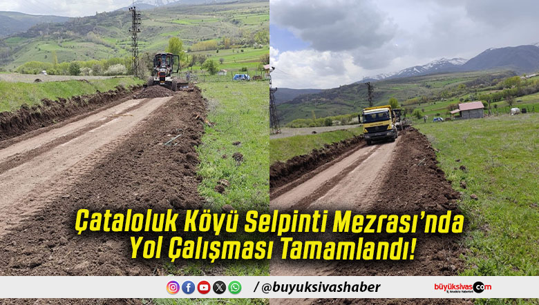 Çataloluk Köyü Selpinti Mezrası’nda Yol Çalışması Tamamlandı!