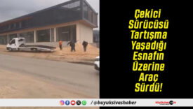 Çekici Sürücüsü Tartışma Yaşadığı Esnafın Üzerine Araç Sürdü!