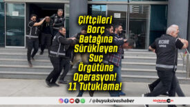Çiftçileri Borç Batağına Sürükleyen Suç Örgütüne Operasyon! 11 Tutuklama!