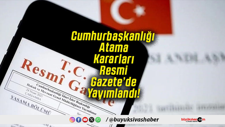 Cumhurbaşkanlığı Atama Kararları Resmi Gazete’de Yayımlandı!