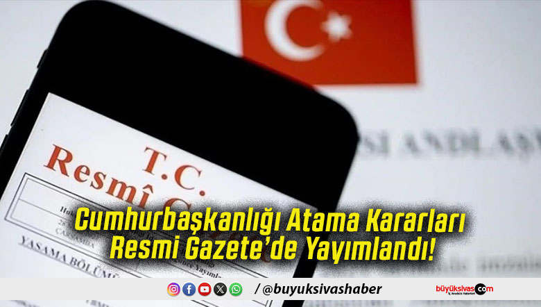 Cumhurbaşkanlığı Atama Kararları Resmi Gazete’de Yayımlandı!