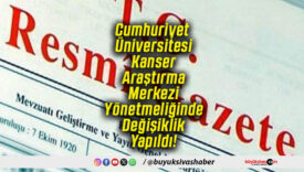 Cumhuriyet Üniversitesi Kanser Araştırma Merkezi Yönetmeliğinde Değişiklik Yapıldı!