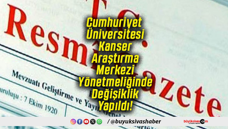Cumhuriyet Üniversitesi Kanser Araştırma Merkezi Yönetmeliğinde Değişiklik Yapıldı!
